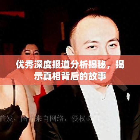 优秀深度报道分析揭秘，揭示真相背后的故事