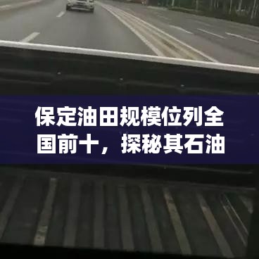 保定油田规模位列全国前十，探秘其石油产业蓬勃发展之路