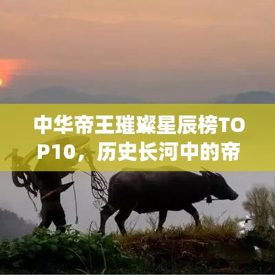 中华帝王璀璨星辰榜TOP10，历史长河中的帝王排名揭秘！