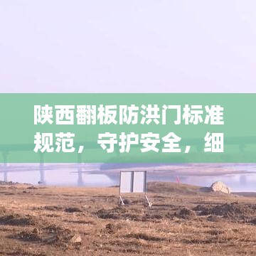 陕西翻板防洪门标准规范，守护安全，细节决定成败