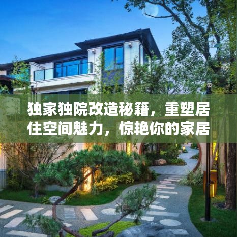 独家独院改造秘籍，重塑居住空间魅力，惊艳你的家居生活！