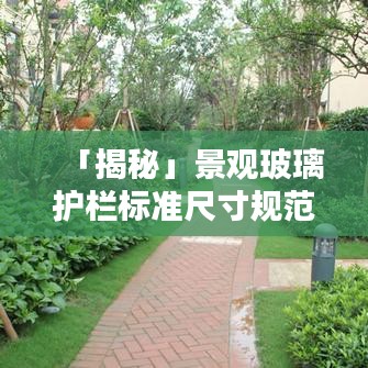 「揭秘」景观玻璃护栏标准尺寸规范，打造安全美观的护栏设计！