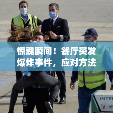 惊魂瞬间！餐厅突发爆炸事件，应对方法大揭秘！