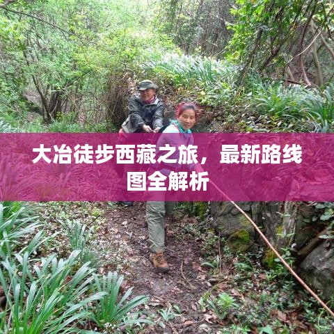 大冶徒步西藏之旅，最新路线图全解析