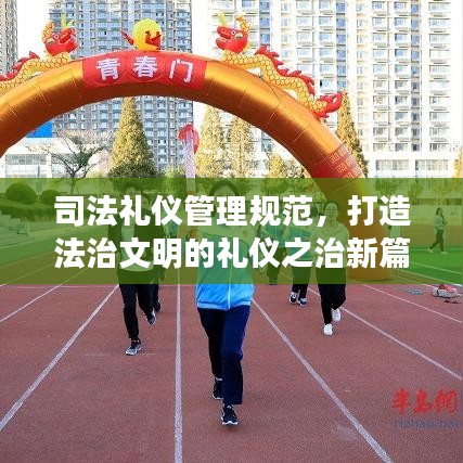 司法礼仪管理规范，打造法治文明的礼仪之治新篇章