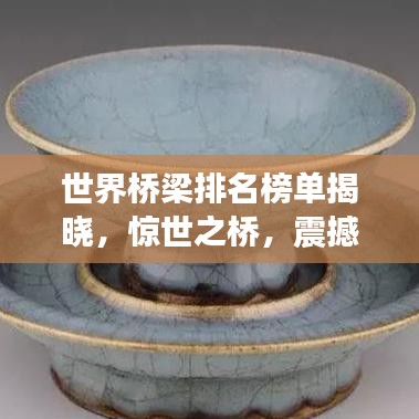 世界桥梁排名榜单揭晓，惊世之桥，震撼全球！
