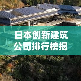 日本创新建筑公司排行榜揭晓，探索领先企业的建筑力量
