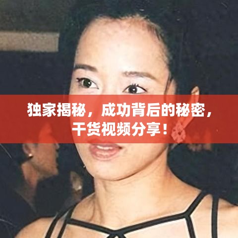 独家揭秘，成功背后的秘密，干货视频分享！