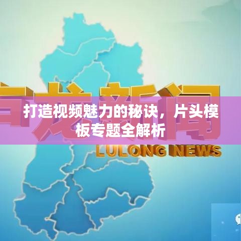 打造视频魅力的秘诀，片头模板专题全解析