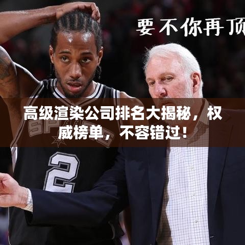 高级渲染公司排名大揭秘，权威榜单，不容错过！
