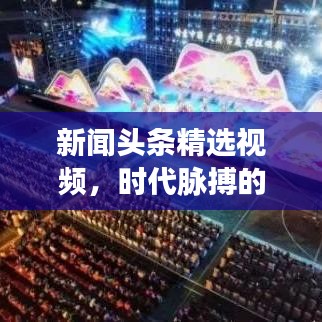新闻头条精选视频，时代脉搏的视听狂欢