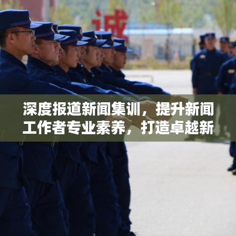 深度报道新闻集训，提升新闻工作者专业素养，打造卓越新闻人才