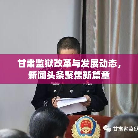 甘肃监狱改革与发展动态，新闻头条聚焦新篇章