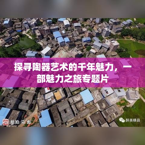 探寻陶器艺术的千年魅力，一部魅力之旅专题片
