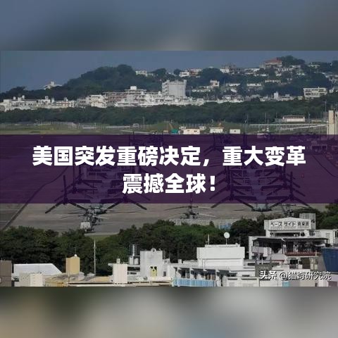 美国突发重磅决定，重大变革震撼全球！