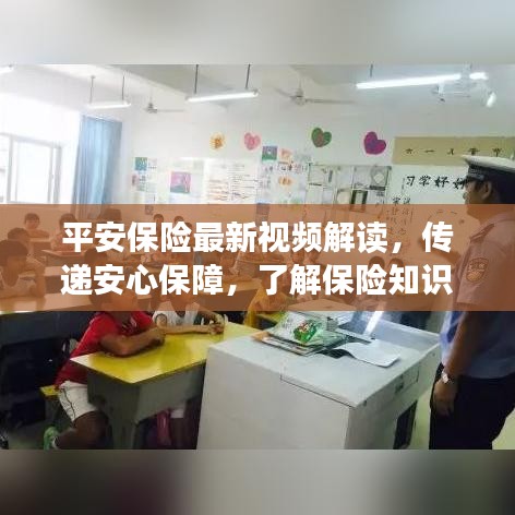 平安保险最新视频解读，传递安心保障，了解保险知识的重要性