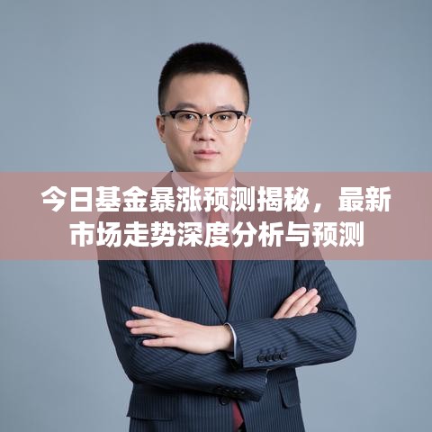 今日基金暴涨预测揭秘，最新市场走势深度分析与预测