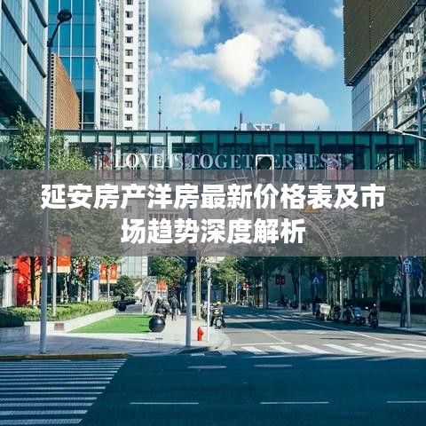 延安房产洋房最新价格表及市场趋势深度解析