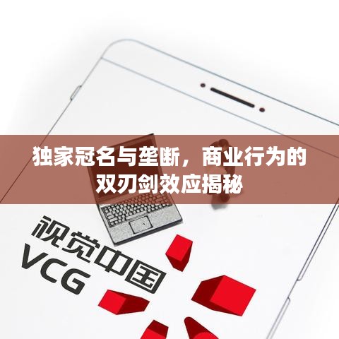 独家冠名与垄断，商业行为的双刃剑效应揭秘