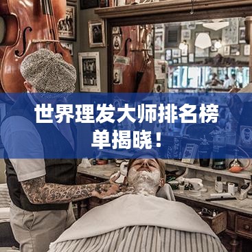 世界理发大师排名榜单揭晓！