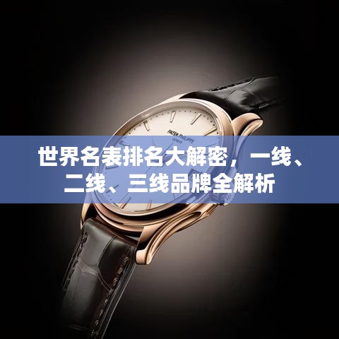 世界名表排名大解密，一线、二线、三线品牌全解析
