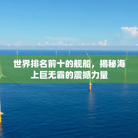 世界排名前十的舰船，揭秘海上巨无霸的震撼力量