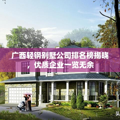 广西轻钢别墅公司排名榜揭晓，优质企业一览无余
