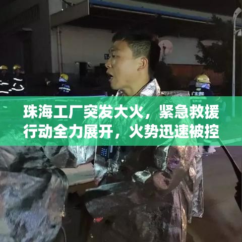 珠海工厂突发大火，紧急救援行动全力展开，火势迅速被控制