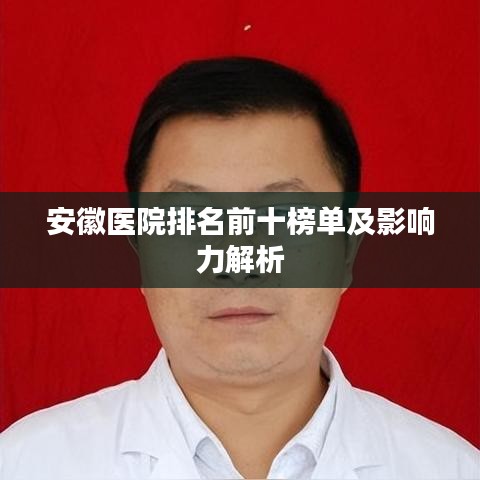 安徽医院排名前十榜单及影响力解析