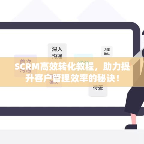 SCRM高效转化教程，助力提升客户管理效率的秘诀！