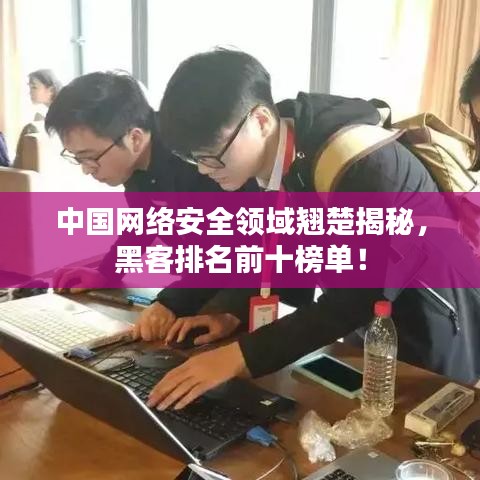 中国网络安全领域翘楚揭秘，黑客排名前十榜单！