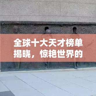 全球十大天才榜单揭晓，惊艳世界的顶尖人才排名！