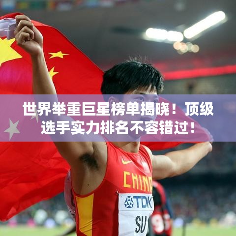 世界举重巨星榜单揭晓！顶级选手实力排名不容错过！