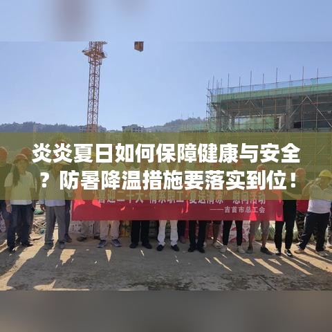 炎炎夏日如何保障健康与安全？防暑降温措施要落实到位！