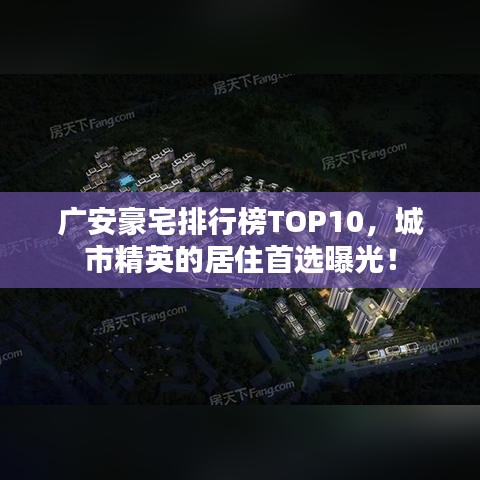 广安豪宅排行榜TOP10，城市精英的居住首选曝光！