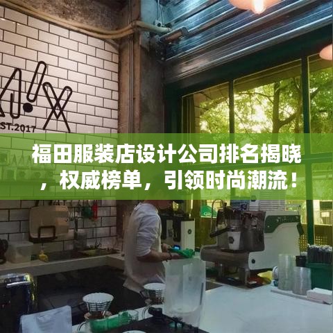 福田服装店设计公司排名揭晓，权威榜单，引领时尚潮流！