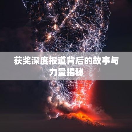 获奖深度报道背后的故事与力量揭秘