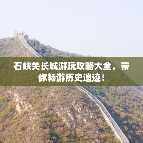 石峡关长城游玩攻略大全，带你畅游历史遗迹！
