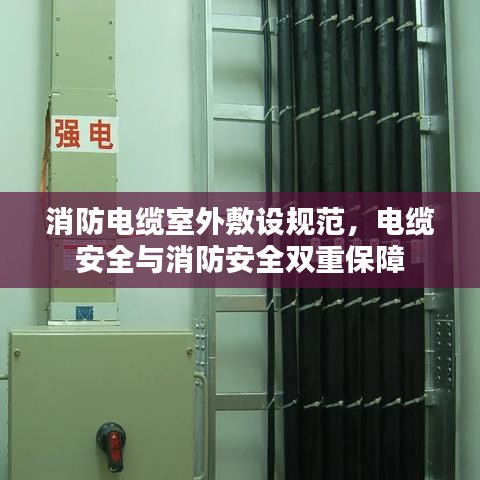 消防电缆室外敷设规范，电缆安全与消防安全双重保障