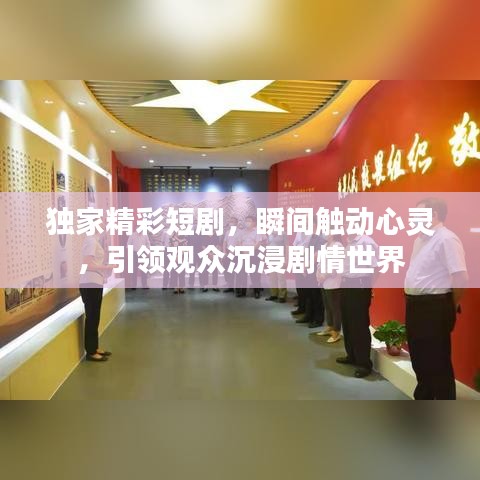 独家精彩短剧，瞬间触动心灵，引领观众沉浸剧情世界