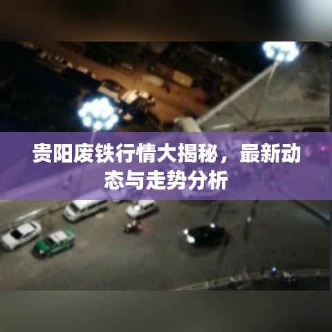 贵阳废铁行情大揭秘，最新动态与走势分析