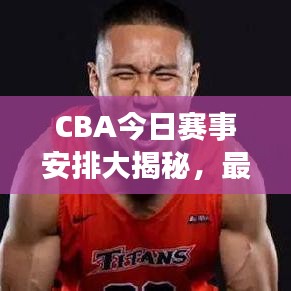 CBA今日赛事安排大揭秘，最新消息一网打尽