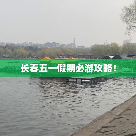 长春五一假期必游攻略！