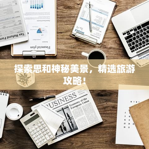 探索思和神秘美景，精选旅游攻略！
