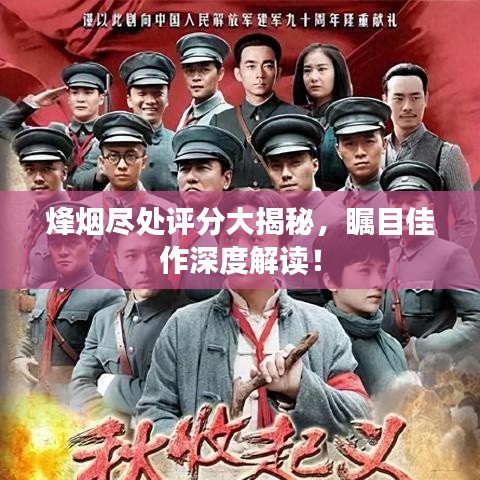 烽烟尽处评分大揭秘，瞩目佳作深度解读！
