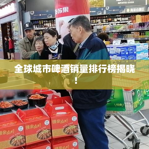 全球城市啤酒销量排行榜揭晓！