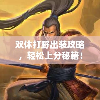 双休打野出装攻略，轻松上分秘籍！