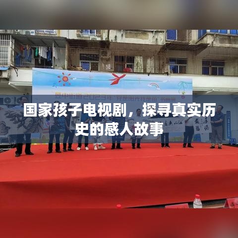 国家孩子电视剧，探寻真实历史的感人故事