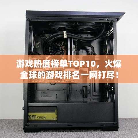 游戏热度榜单TOP10，火爆全球的游戏排名一网打尽！