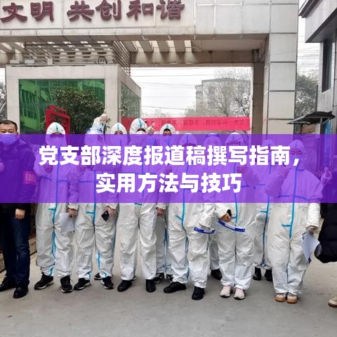 党支部深度报道稿撰写指南，实用方法与技巧